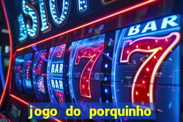 jogo do porquinho para ganhar dinheiro